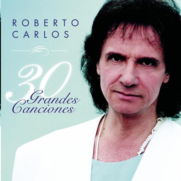[Roberto Carlos] Roberto Carlos: 30 Grandes Canciones