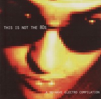 [Steril] This Is Not The 80's: A Nu-Wave Electro Compilation [Disc 2]
