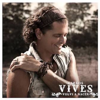 [Carlos Vives] Volv&iacute; A Nacer